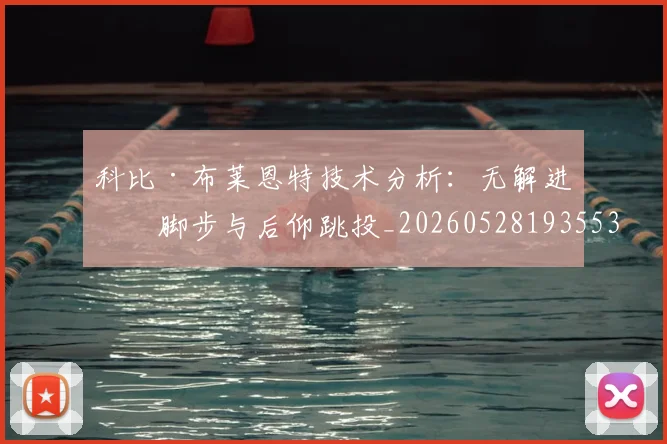 科比·布莱恩特技术分析:无解进攻脚步与后仰跳投_20260528193553_20260708194955_20260802164743