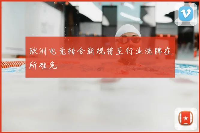 欧洲电竞转会新规将至行业洗牌在所难免