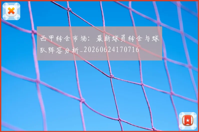 西甲转会市场:最新球员转会与球队阵容分析_20260624170716