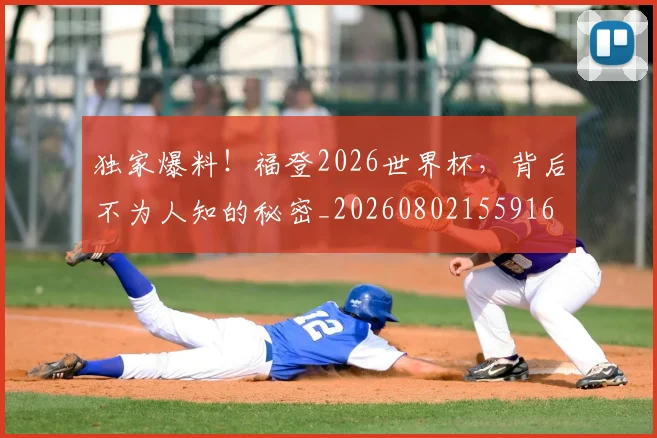 独家爆料!福登2026世界杯,背后不为人知的秘密_20260802155916