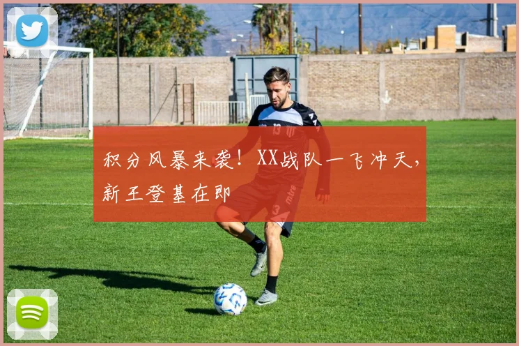 积分风暴来袭!XX战队一飞冲天,新王登基在即