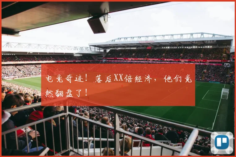 电竞奇迹!落后XX倍经济,他们竟然翻盘了!